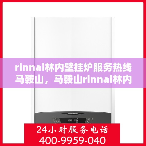 rinnai林内壁挂炉服务热线马鞍山，马鞍山rinnai林内壁挂炉服务热线专业支持团队