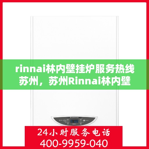 rinnai林内壁挂炉服务热线苏州，苏州Rinnai林内壁挂炉服务热线专业支持团队