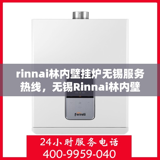 rinnai林内壁挂炉无锡服务热线，无锡Rinnai林内壁挂炉专业维修服务热线