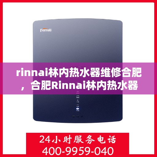 rinnai林内热水器维修合肥，合肥Rinnai林内热水器专业维修服务