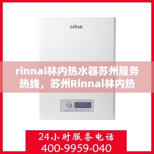 rinnai林内热水器苏州服务热线，苏州Rinnai林内热水器专业维修与服务热线
