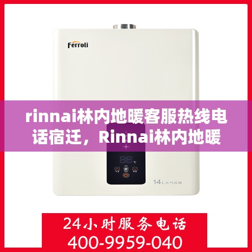 rinnai林内地暖客服热线电话宿迁，Rinnai林内地暖宿迁客服热线电话全解析