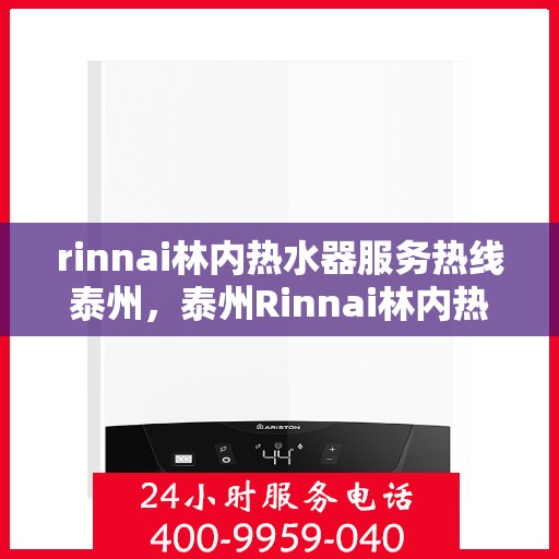 rinnai林内热水器服务热线泰州，泰州Rinnai林内热水器服务热线，专业解决您的热水问题