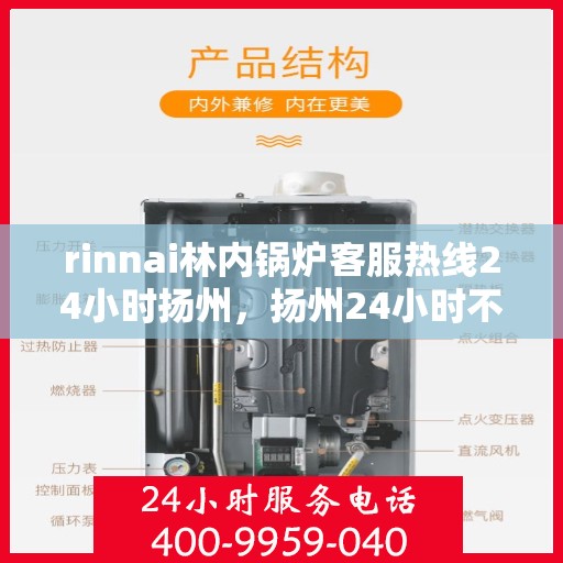 rinnai林内锅炉客服热线24小时扬州，扬州24小时不停歇，Rinnai林内锅炉客服热线全面服务