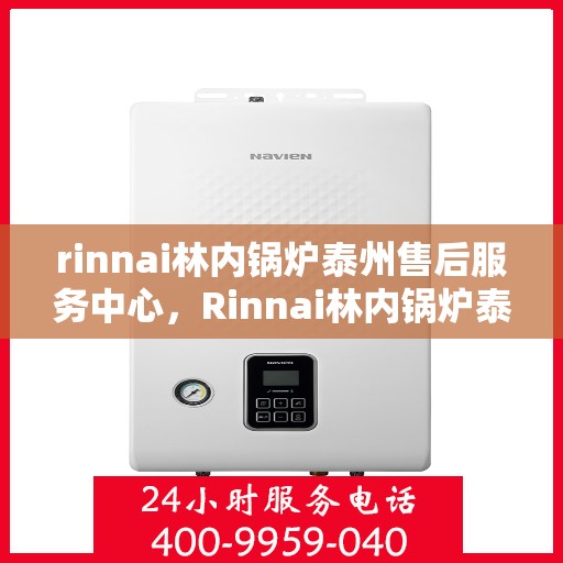 rinnai林内锅炉泰州售后服务中心，Rinnai林内锅炉泰州售后服务中心，专业维修，贴心服务