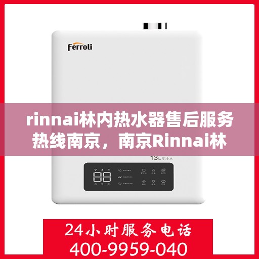 rinnai林内热水器售后服务热线南京，南京Rinnai林内热水器售后服务热线详解