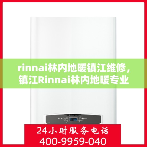 rinnai林内地暖镇江维修，镇江Rinnai林内地暖专业维修服务