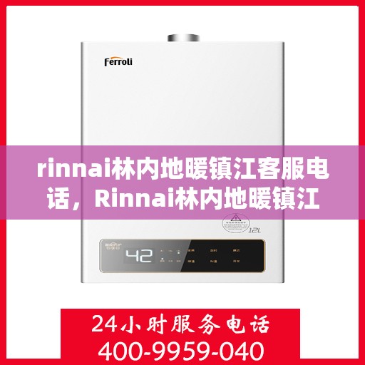 rinnai林内地暖镇江客服电话，Rinnai林内地暖镇江客服热线及联系方式