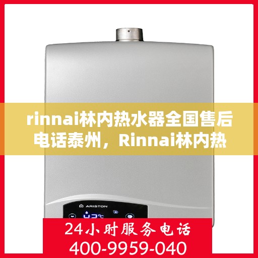 rinnai林内热水器全国售后电话泰州，Rinnai林内热水器泰州售后电话全国服务热线