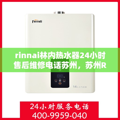 rinnai林内热水器24小时售后维修电话苏州，苏州Rinnai林内热水器全天候售后维修服务热线