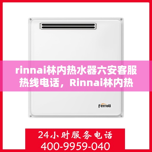 rinnai林内热水器六安客服热线电话，Rinnai林内热水器六安客服热线全攻略，快速解决您的热水器问题