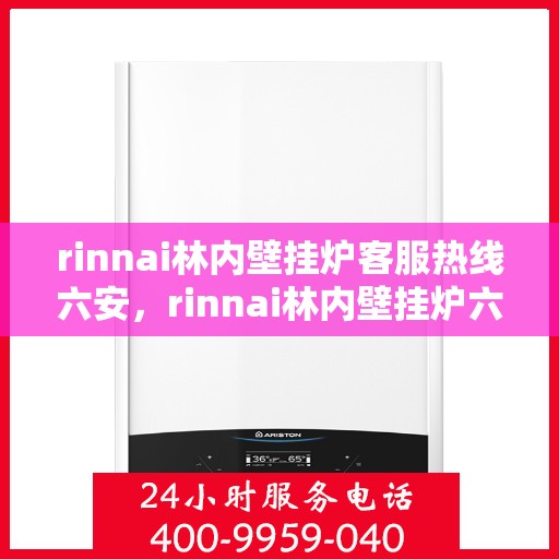 rinnai林内壁挂炉客服热线六安，rinnai林内壁挂炉六安客服热线指南