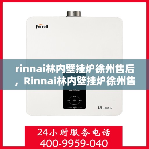 rinnai林内壁挂炉徐州售后，Rinnai林内壁挂炉徐州售后服务中心，专业维修，贴心服务