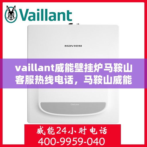 vaillant威能壁挂炉马鞍山客服热线电话，马鞍山威能壁挂炉客服热线电话，专业支持与解决方案的贴心通道