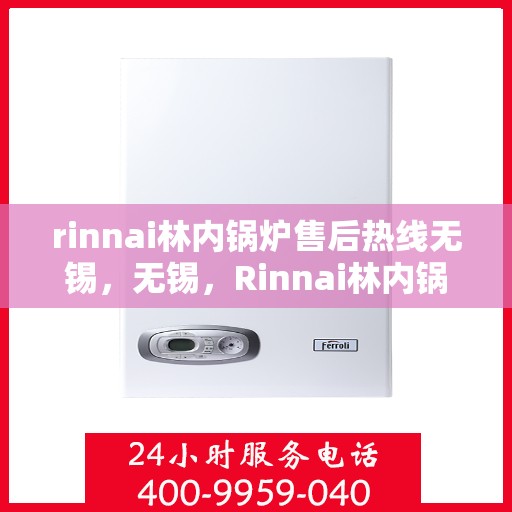rinnai林内锅炉售后热线无锡，无锡，Rinnai林内锅炉售后热线全面服务