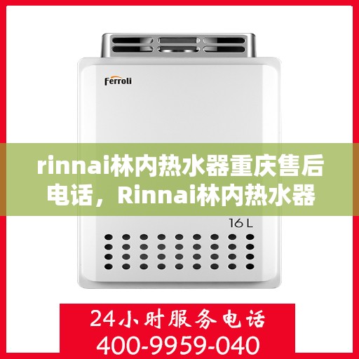 rinnai林内热水器重庆售后电话，Rinnai林内热水器重庆售后服务中心联系电话