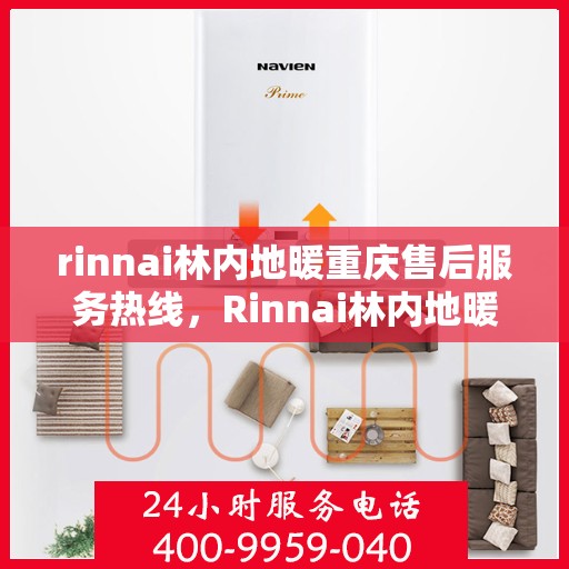 rinnai林内地暖重庆售后服务热线，Rinnai林内地暖重庆售后服务热线全解析