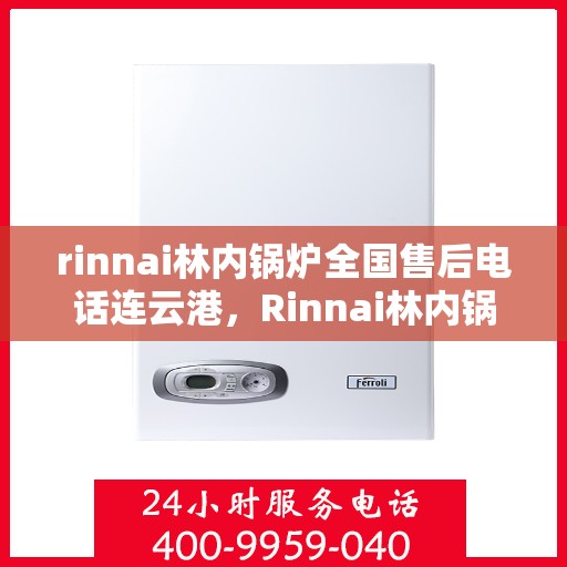 rinnai林内锅炉全国售后电话连云港，Rinnai林内锅炉全国售后电话在连云港，专业维修与服务质量保障