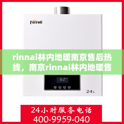 rinnai林内地暖南京售后热线，南京rinnai林内地暖售后服务热线全解析