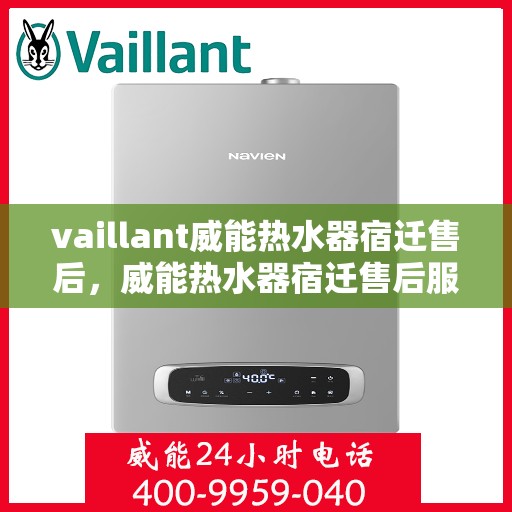 vaillant威能热水器宿迁售后，威能热水器宿迁售后服务详解
