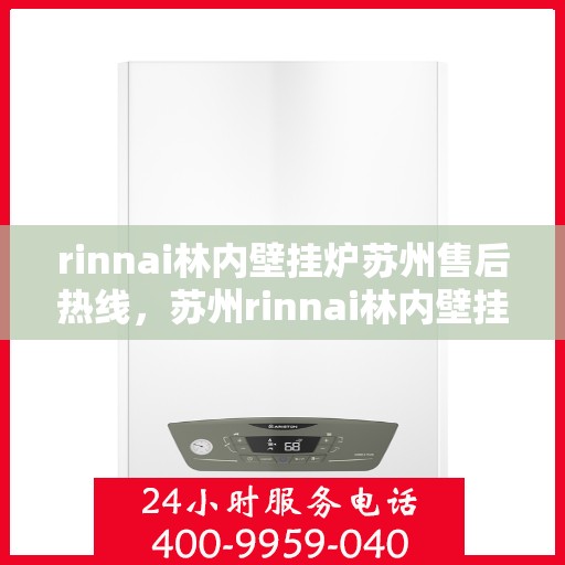 rinnai林内壁挂炉苏州售后热线，苏州rinnai林内壁挂炉售后热线及服务一览