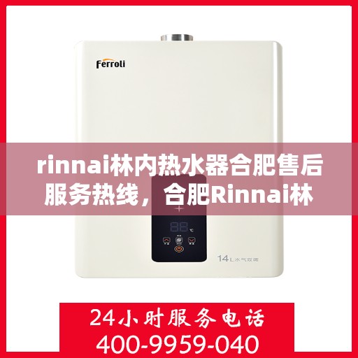 rinnai林内热水器合肥售后服务热线，合肥Rinnai林内热水器售后服务热线全攻略