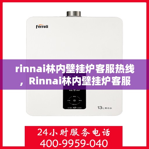 rinnai林内壁挂炉客服热线，Rinnai林内壁挂炉客服热线，专业解答，温暖您的生活