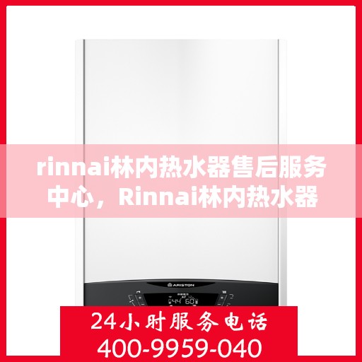 rinnai林内热水器售后服务中心，Rinnai林内热水器售后服务中心，专业维修，贴心服务