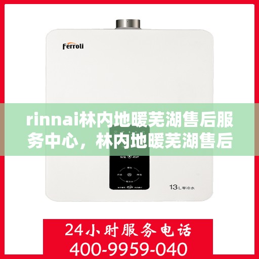 rinnai林内地暖芜湖售后服务中心，林内地暖芜湖售后服务中心，专业服务，温暖您的生活