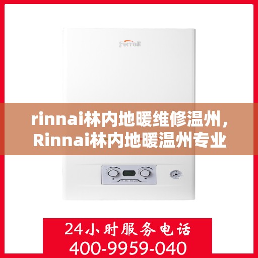 rinnai林内地暖维修温州，Rinnai林内地暖温州专业维修服务