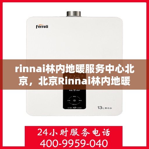 rinnai林内地暖服务中心北京，北京Rinnai林内地暖服务中心，专业温暖您的生活