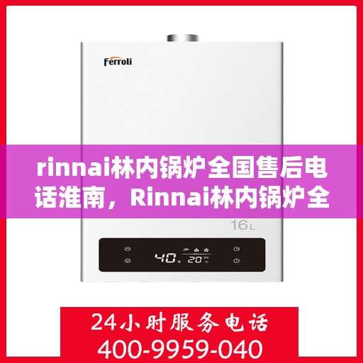 rinnai林内锅炉全国售后电话淮南，Rinnai林内锅炉全国售后电话淮南服务热线