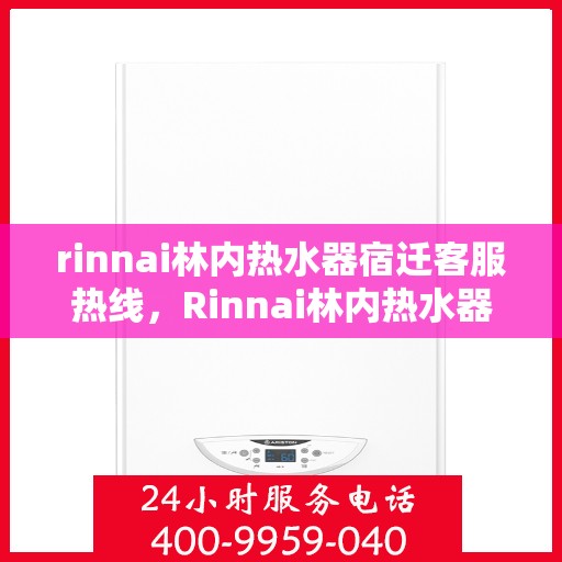 rinnai林内热水器宿迁客服热线，Rinnai林内热水器宿迁客服热线，专业解决您的热水难题