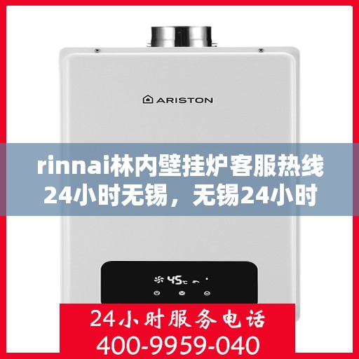 rinnai林内壁挂炉客服热线24小时无锡，无锡24小时Rinnai林内壁挂炉客服热线全时服务
