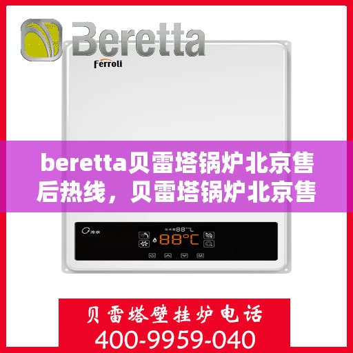 beretta贝雷塔锅炉北京售后热线，贝雷塔锅炉北京售后热线，专业维修与服务质量保障