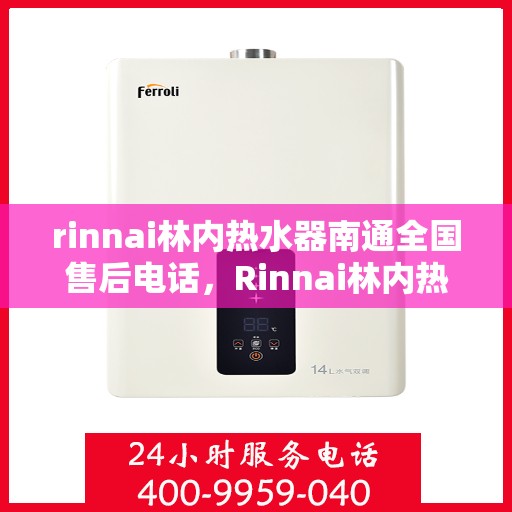 rinnai林内热水器南通全国售后电话，Rinnai林内热水器南通售后全国服务热线
