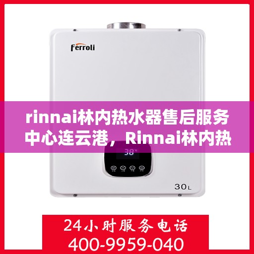 rinnai林内热水器售后服务中心连云港，Rinnai林内热水器连云港售后服务中心，专业维修，贴心服务