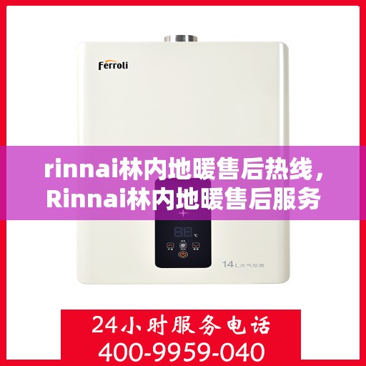 rinnai林内地暖售后热线，Rinnai林内地暖售后服务热线，专业解决您的地暖问题