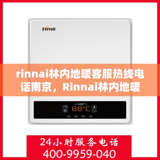 rinnai林内地暖客服热线电话南京，Rinnai林内地暖南京客服热线电话全解析