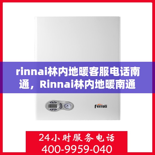 rinnai林内地暖客服电话南通，Rinnai林内地暖南通客服热线