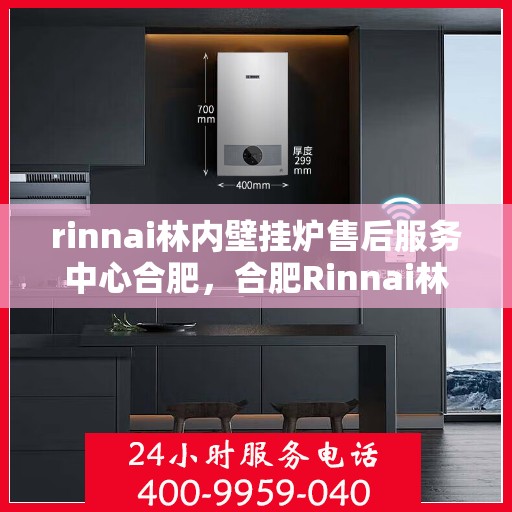 rinnai林内壁挂炉售后服务中心合肥，合肥Rinnai林内壁挂炉售后服务中心，专业团队，贴心服务