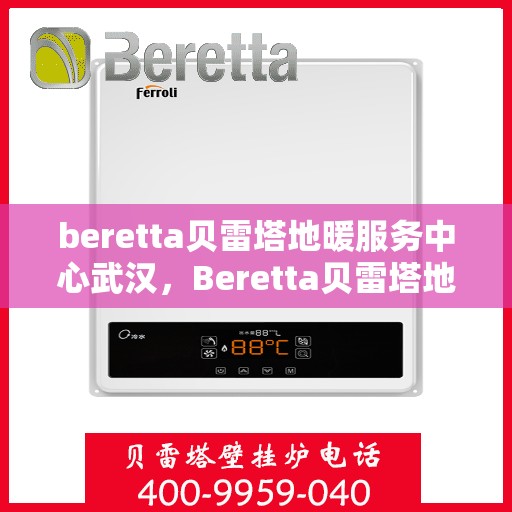 beretta贝雷塔地暖服务中心武汉，Beretta贝雷塔地暖武汉服务中心，专业温暖您的家园