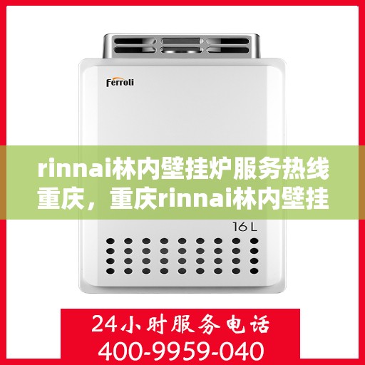 rinnai林内壁挂炉服务热线重庆，重庆rinnai林内壁挂炉服务热线专业团队为您解答