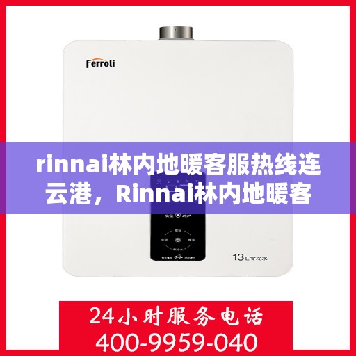 rinnai林内地暖客服热线连云港，Rinnai林内地暖客服热线在连云港，专业解答，温暖您的冬日