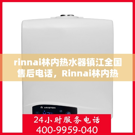 rinnai林内热水器镇江全国售后电话，Rinnai林内热水器镇江售后热线，专业维修服务电话公布