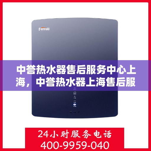 中誉热水器售后服务中心上海，中誉热水器上海售后服务中心，专业维修，贴心服务