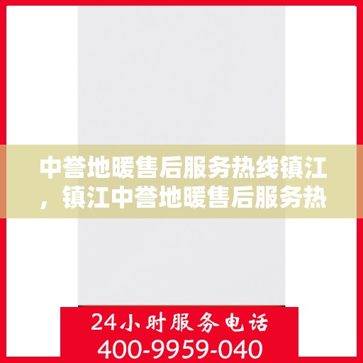 中誉地暖售后服务热线镇江，镇江中誉地暖售后服务热线详解