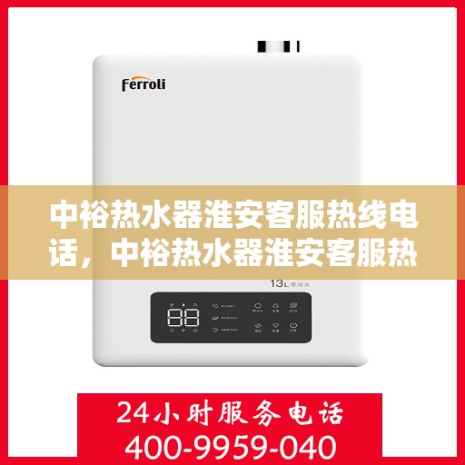 中裕热水器淮安客服热线电话，中裕热水器淮安客服热线详解，一站式服务，专业为您解答疑惑！