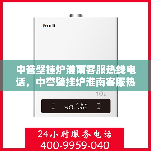 中誉壁挂炉淮南客服热线电话，中誉壁挂炉淮南客服热线全攻略，快速解决您的疑问与需求