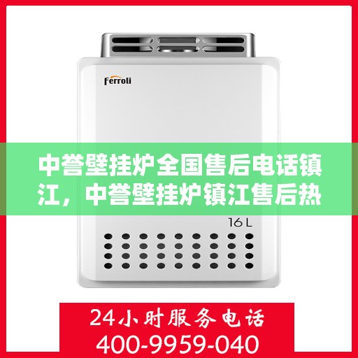 中誉壁挂炉全国售后电话镇江，中誉壁挂炉镇江售后热线，专业维修服务及电话全攻略
